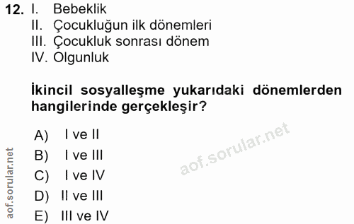 12. soru: I. Bebeklik II. Çocukluğun ilk dönemleri III. Çocukluk sonrası dönem IV. Olgunluk İkincil sosyalleşme yukarıdaki döne…