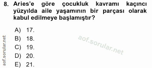 8. soru: Aries'e göre çocukluk kavramı kaçıncı yüzyılda aile yaşamının bir parçası olarak kabul edilmeye başlamıştır? A) 17. B…