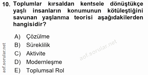 10. soru: Toplumlar kırsaldan kentsele dönüştükçe yaşlı insanların konumunun kötüleştiğini savunan yaşlanma teorisi aşağıdakile…