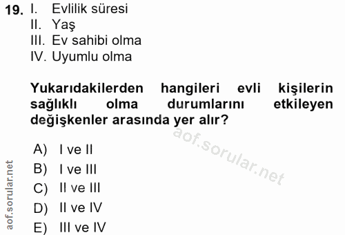 19. soru: 1. Evlilik süresi II. Yaş IlI. Ev sahibi olma IV. Uyumlu olma Yukarıdakilerden hangileri evli kişilerin sağlıklı olma…