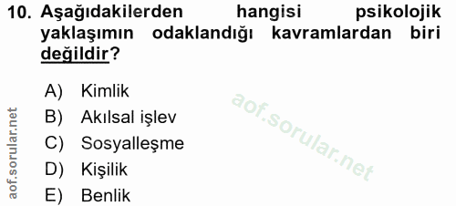 10. soru: Aşağıdakilerden hangisi psikolojik yaklaşımın odaklandığı kavramlardan biri değildir? A) Kimlik B) Akılsal işlev C) S…
