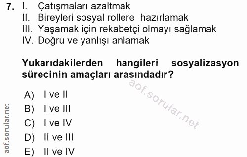 7. soru: I. Çatışmaları azaltmak II. Bireyleri sosyal rollere hazırlamak III. Yaşamak için rekabetçi olmayı sağlamak IV. Doğru…