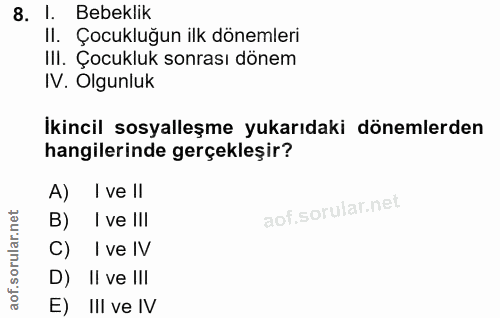 8. soru: I. Bebeklik II. Çocukluğun ilk dönemleri III. Çocukluk sonrası dönem IV. Olgunluk İkincil sosyalleşme yukarıdaki döne…
