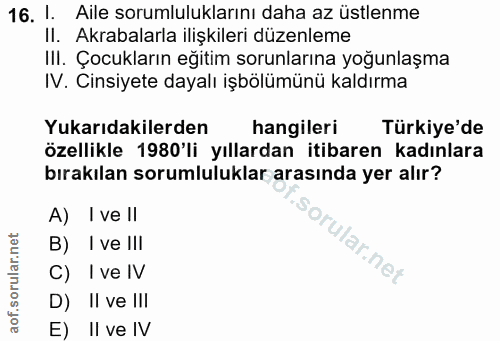 16. soru: 1. Aile sorumluluklarını daha az üstlenme II. Akrabalarla ilişkileri düzenleme III. Çocukların eğitim sorunlarına yoğ…