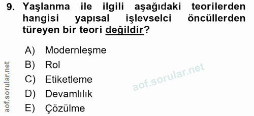 9. soru: Yaşlanma ile ilgili aşağıdaki teorilerden hangisi yapısal işlevselci öncüllerden türeyen bir teori değildir? A) Moder…