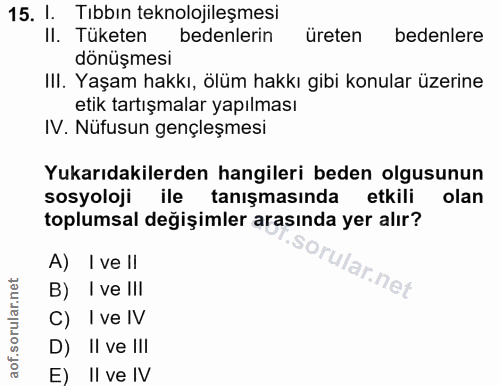 15. soru: I. Tıbbın teknolojileşmesi II. Tuketen bedenlerin üreten bedenlere dönüşmesi III. Yaşam hakkı, ölüm hakkı gibi konula…