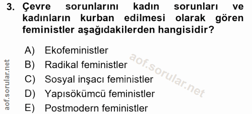 3. soru: Çevre sorunlarinı kadın sorunları ve kadınların kurban edilmesi olarak gören feministler aşağıdakilerden hangisidir?…