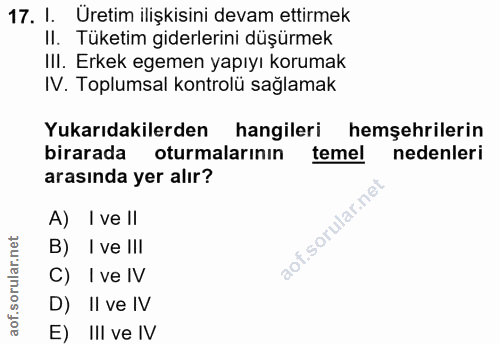 17. soru: I. Üretim ilişkisini devam ettirmek II. Tüketim giderlerini düşürmek II. Erkek egemen yapıyı korumak IV. Toplumsal ko…
