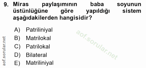9. soru: Miras paylaşımının baba soyunun üstünlüğüne göre yapıldığı sistem aşağıdakilerden hangisidir? A) Patriliniyal B) Matr…