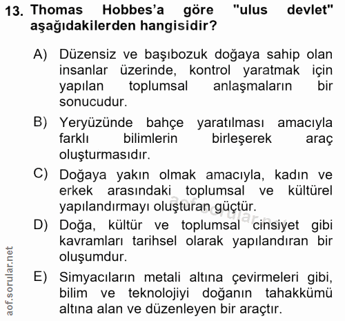 13. soru: Thomas Hobbes'a göre "ulus devlet" aşağıdakilerden hangisidir? A) Düzensiz ve başıbozuk doğaya sahip olan insanlar üz…