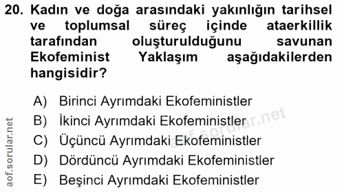 20. soru: Kadın ve doğa arasındaki yakınlığın tarihsel ve toplumsal süreç içinde ataerkillik tarafından oluşturulduğunu savunan…
