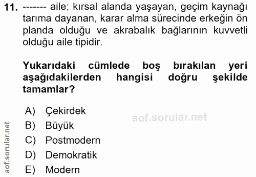11. soru: - aile; kırsal alanda yaşayan, geçim kaynağı tarıma dayanan, karar alma sürecinde erkeğin ön planda olduğu ve akrabal…