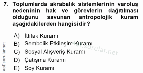 7. soru: Toplumlarda akrabalık sistemlerinin varoluş nedeninin hak ve görevlerin dağıtılması olduğunu savunan antropolojik kur…