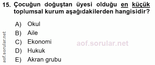 15. soru: Çocuğun doğuştan üyesi olduğu en küçük toplumsal kurum aşağıdakilerden hangisidir? A) Okul B) Aile C) Ekonomi D) Huku…