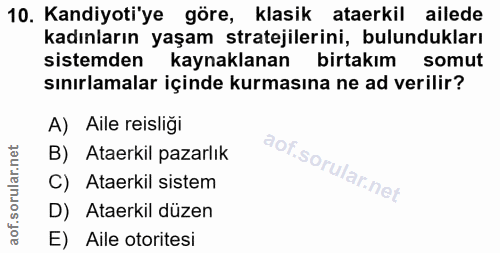 10. soru: Kandiyoti'ye göre, klasik ataerkil ailede kadınların yaşam stratejilerini, bulundukları sistemden kaynaklanan birtakı…