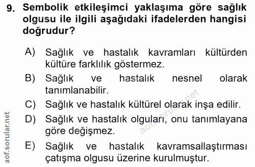 9. soru: Sembolik etkileşimci yaklaşıma göre sağlık olgusu ile ilgili aşağıdaki ifadelerden hangisi doğrudur? A) Sağlık ve has…