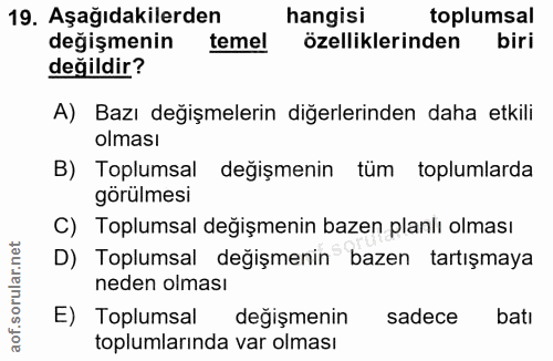 19. soru: Aşağıdakilerden hangisi toplumsal degişmenin temel özelliklerinden biri değildir? A) Bazı değişmelerin diğerlerinden…