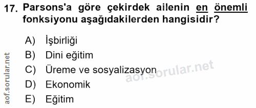 17. soru: Parsons'a göre çekirdek ailenin en önemli fonksiyonu aşağıdakilerden hangisidir? A) İşbirliği B) Dini eğitim C) Ureme…