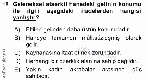 18. soru: Geleneksel ataerkil hanedeki gelinin konumu ile ilgili aşağıdaki ifadelerden hangisi yanlıştır? A) Etileri gelinden d…