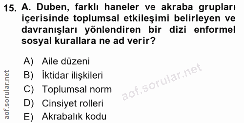15. soru: A. Duben, farklı haneler ve akraba grupları içerisinde toplumsal etkileşimi belirleyen ve davranışları yönlendiren bi…