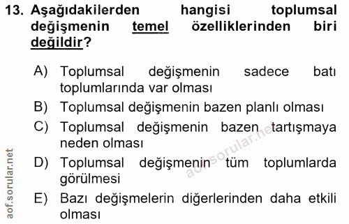 13. soru: Aşağıdakilerden hangisi toplumsal değişmenin temel özelliklerinden biri değildir? A) Toplumsal değişmenin sadece batı…