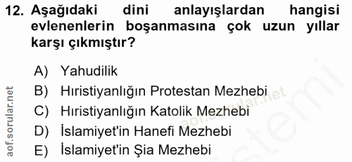 12. soru: Aşağıdaki dini anlayışlardan hangisi evlenenlerin boşanmasına çok uzun yıllar karşı çıkmıştır? A) Yahudilik B) Hırist…