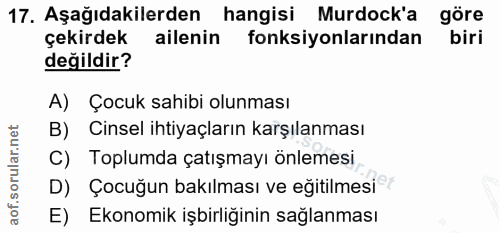 17. soru: Aşağıdakilerden hangisi Murdock'a göre çekirdek ailenin fonksiyonlarından biri değildir? A) Çocuk sahibi olunması B)…