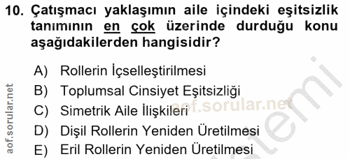 10. soru: Çatışmacı yaklaşımın aile içindeki eşitsizlik tanımının en çok üzerinde durduğu konu aşağıdakilerden hangisidir? A) R…