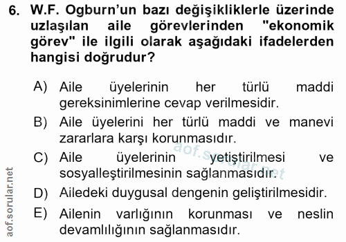 6. soru: W.F. Ogburn'un bazı değişikliklerle üzerinde uzlaşılan aile görevlerinden "ekonomik görev" ile ilgili olarak aşağıdak…