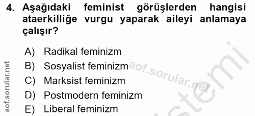 4. soru: Aşağıdaki feminist görüşlerden hangisi ataerkilliğe vurgu yaparak aileyi anlamaya çalışır? A) Radikal feminizm C) Mar…