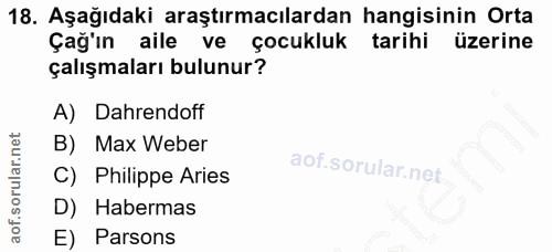 18. soru: Aşağıdaki araştırmacılardan hangisinin Orta Çağ'ın aile ve çocukluk tarihi üzerine çalışmaları bulunur? A) Dahrendoff…
