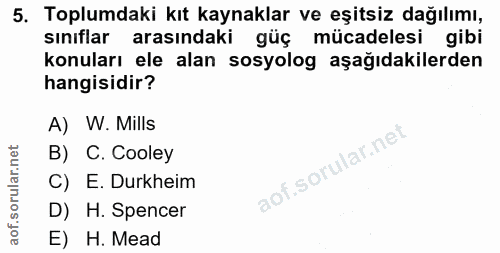 5. soru: Toplumdaki kıt kaynaklar ve eşitsiz dağılımı, sınıflar arasındaki güç mücadelesi gibi konuları ele alan sosyolog aşağ…