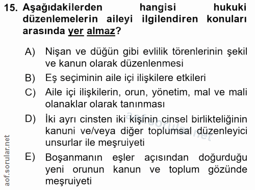 15. soru: Aşağıdakilerden hangisi hukuki düzenlemelerin aileyi ilgilendiren konuları arasında yer almaz? A) Nişan ve düğün gibi…