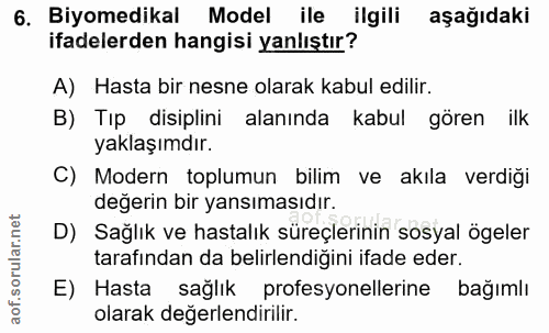 6. soru: Biyomedikal Model ile ilgili aşağıdaki ifadelerden hangisi yanlıştır? A) Hasta bir nesne olarak kabul edilir. B) Tip…