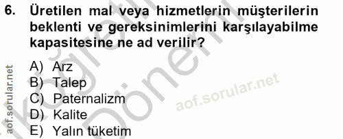 6. soru: Uretilen mal veya hizmetlerin müşterilerin beklenti ve gereksinimlerini karşılayabilme kapasitesine ne ad verilir? A)…