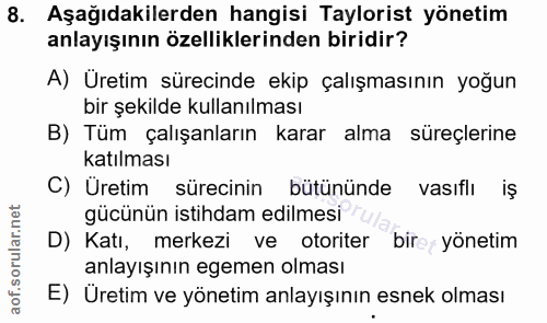 8. soru: Aşağıdakilerden hangisi Taylorist yönetim anlayışının özelliklerinden biridir? A) Üretim sürecinde ekip çalışmasının…