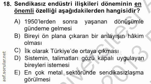 18. soru: Sendikasız endüstri ilişkileri döneminin en önemli özelliği aşağıdakilerden hangisidir? A) 1950'lerden sonra yaşanan…