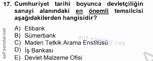 17. soru: Cumhuriyet tarihi boyunca devletçiliğin sanayi alanındaki en önemli temsilcisi aşağıdakilerden hangisidir? A) Etibank…