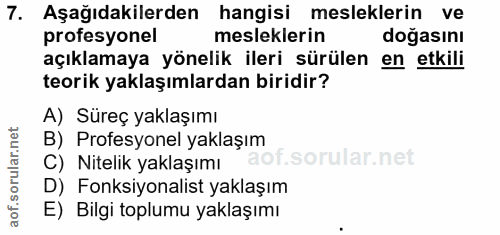 7. soru: Aşağıdakilerden hangisi mesleklerin ve profesyonel mesleklerin doğasını açıklamaya yönelik ileri sürülen en etkili te…
