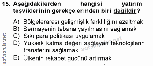 15. soru: Aşağıdakilerden hangisı yatırım teşviklerinin gerekçelerinden biri değildir? A) Bölgelerarası gelişmişlik farklılığın…