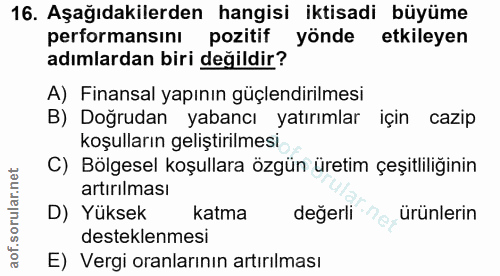 16. soru: Aşağıdakilerden hangisi iktisadi büyüme performansını pozitif yönde etkileyen adımlardan biri değildir? A) Finansal y…
