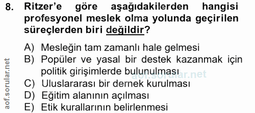 8. soru: Ritzer'e göre aşağıdakilerden hangisi profesyonel meslek olma yolunda geçirilen süreçlerden biri değildir? A) Mesleği…
