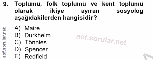 9. soru: Toplumu, folk toplumu ve kent toplumu olarak ikiye ayıran sosyolog aşağıdakilerden hangisidir? A) Maire B) Durkheim C…
