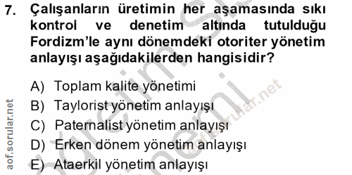 7. soru: Çalışanların üretimin her aşamasında sıkı kontrol ve denetim altında tutulduğu Fordizm'le aynı dönemdeki otoriter yön…