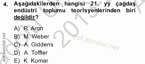 4. soru: Aşağıdakilerden hangisi 21, yy çağdaş endüstri toplumu teorisyenlerinden biri değildir? A) R. Aron B) M. Weber of. C)…