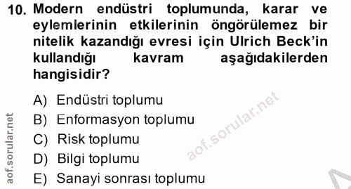 10. soru: Modern endüstri toplumunda, karar ve eylemlerinin etkilerinin öngörülemez bir nitelik kazandığı evresi için Ulrich Be…