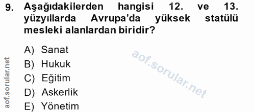9. soru: Aşağıdakilerden hangisi 12. ve 13. yüzyıllarda Avrupa'da yüksek statülü mesleki alanlardan biridir? A) Sanat B) Hukuk…