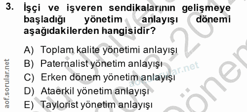 3. soru: Işçi ve işveren sendikalarının gelişmeye başladığı yönetim anlayışı dönemi aşağıdakilerden hangisidir? A) Toplam kali…