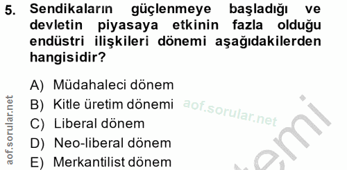5. soru: Sendikalarin güçlenmeye başladığı ve devletin piyasaya etkinin fazla olduğu endüstri ilişkileri dönemi aşağıdakilerde…
