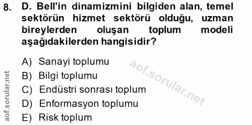 8. soru: D. Bell'in dinamizmini bilgiden alan, temel sektörün hizmet sektörü olduğu, uzman bireylerden oleşan toplum modeli aş…
